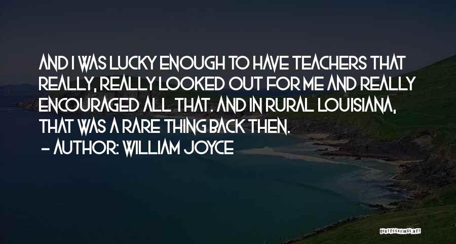 William Joyce Quotes: And I Was Lucky Enough To Have Teachers That Really, Really Looked Out For Me And Really Encouraged All That.