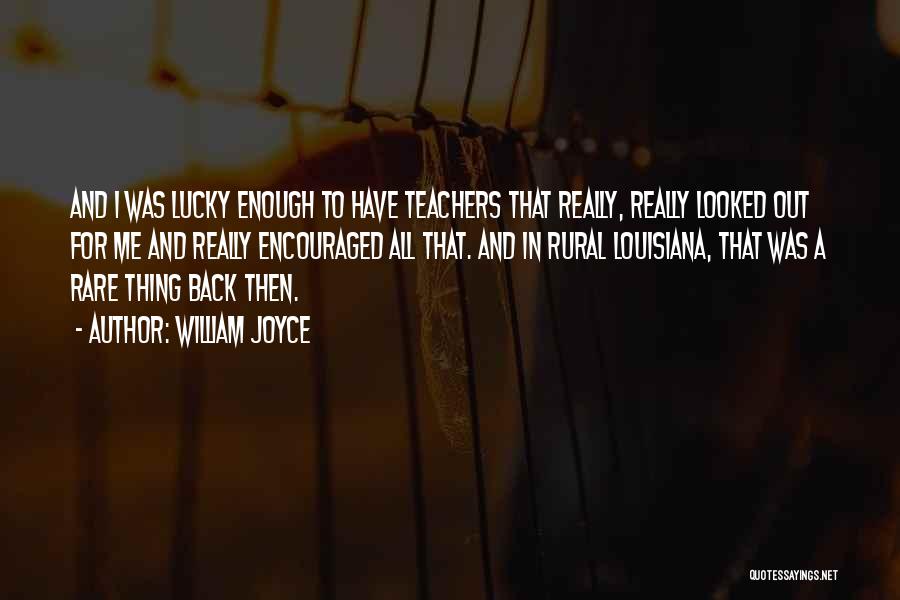 William Joyce Quotes: And I Was Lucky Enough To Have Teachers That Really, Really Looked Out For Me And Really Encouraged All That.