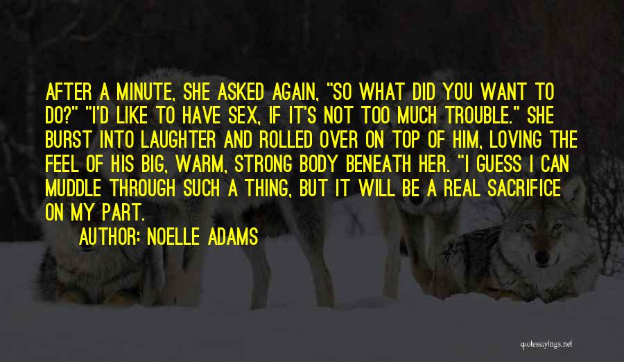 Noelle Adams Quotes: After A Minute, She Asked Again, So What Did You Want To Do? I'd Like To Have Sex, If It's