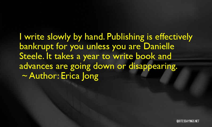 Erica Jong Quotes: I Write Slowly By Hand. Publishing Is Effectively Bankrupt For You Unless You Are Danielle Steele. It Takes A Year