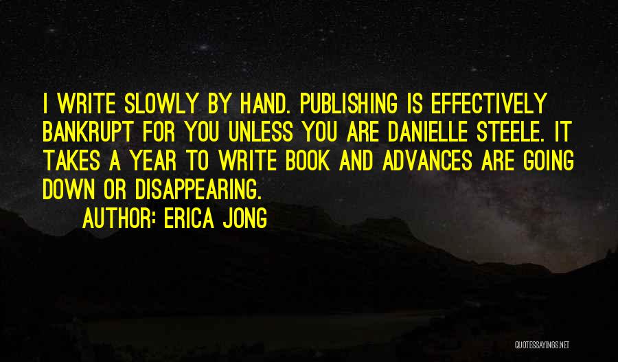 Erica Jong Quotes: I Write Slowly By Hand. Publishing Is Effectively Bankrupt For You Unless You Are Danielle Steele. It Takes A Year