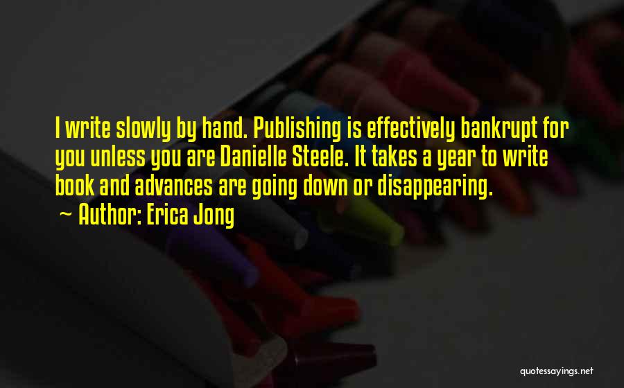 Erica Jong Quotes: I Write Slowly By Hand. Publishing Is Effectively Bankrupt For You Unless You Are Danielle Steele. It Takes A Year