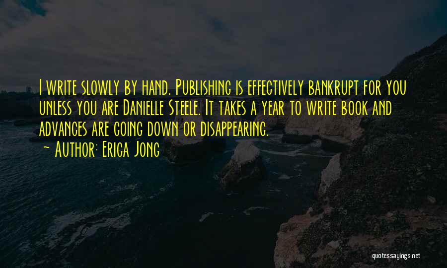 Erica Jong Quotes: I Write Slowly By Hand. Publishing Is Effectively Bankrupt For You Unless You Are Danielle Steele. It Takes A Year