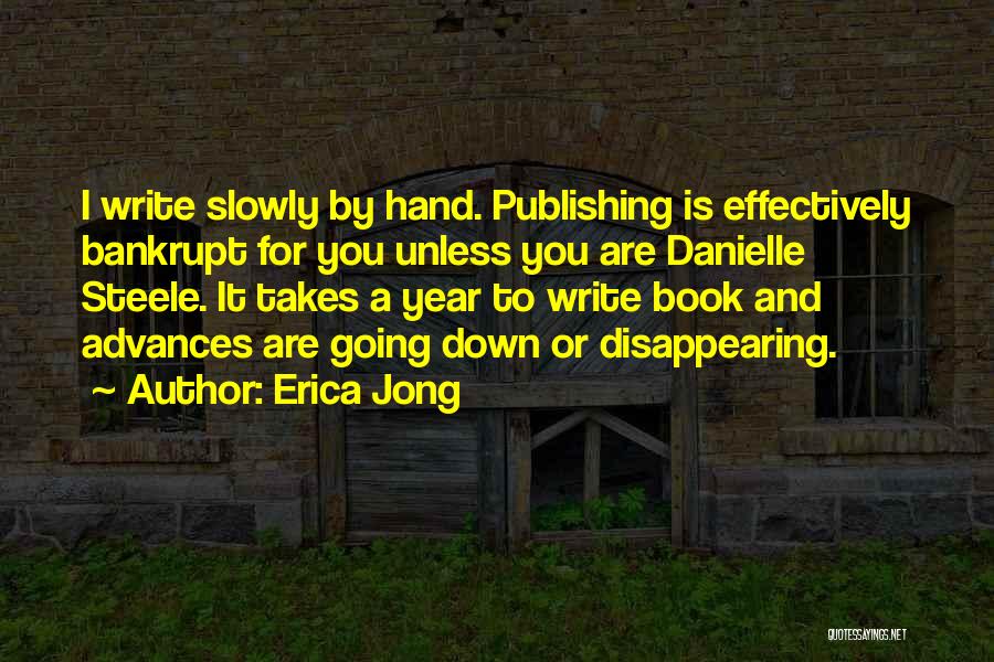 Erica Jong Quotes: I Write Slowly By Hand. Publishing Is Effectively Bankrupt For You Unless You Are Danielle Steele. It Takes A Year