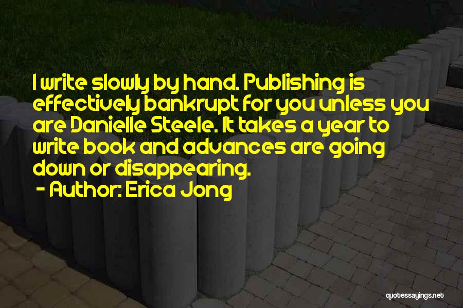 Erica Jong Quotes: I Write Slowly By Hand. Publishing Is Effectively Bankrupt For You Unless You Are Danielle Steele. It Takes A Year