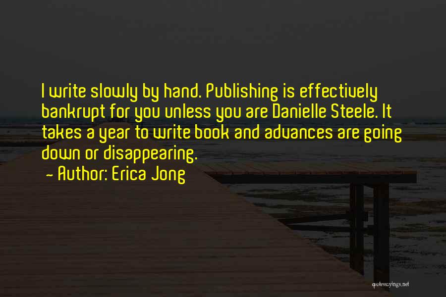 Erica Jong Quotes: I Write Slowly By Hand. Publishing Is Effectively Bankrupt For You Unless You Are Danielle Steele. It Takes A Year