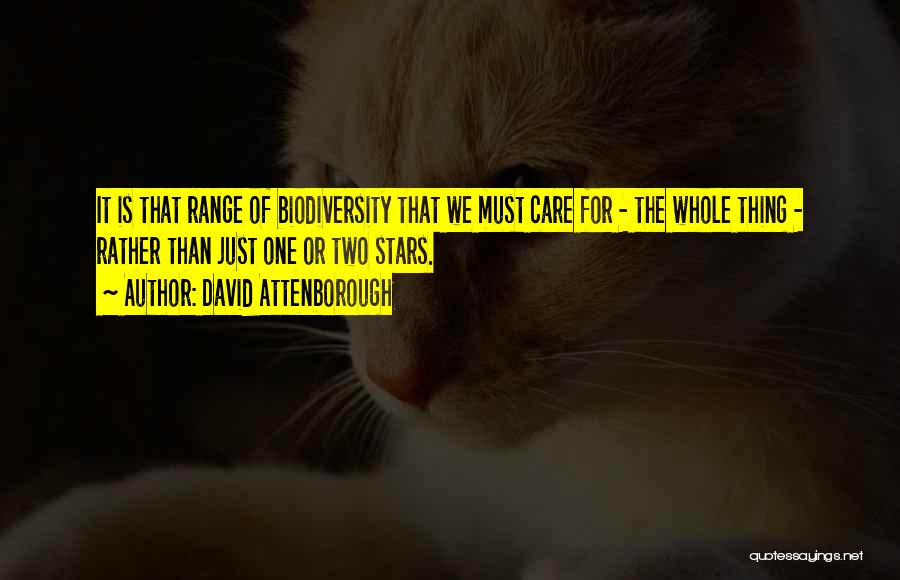 David Attenborough Quotes: It Is That Range Of Biodiversity That We Must Care For - The Whole Thing - Rather Than Just One