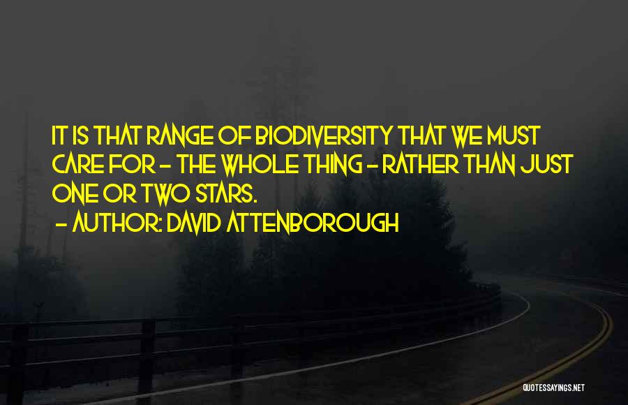 David Attenborough Quotes: It Is That Range Of Biodiversity That We Must Care For - The Whole Thing - Rather Than Just One