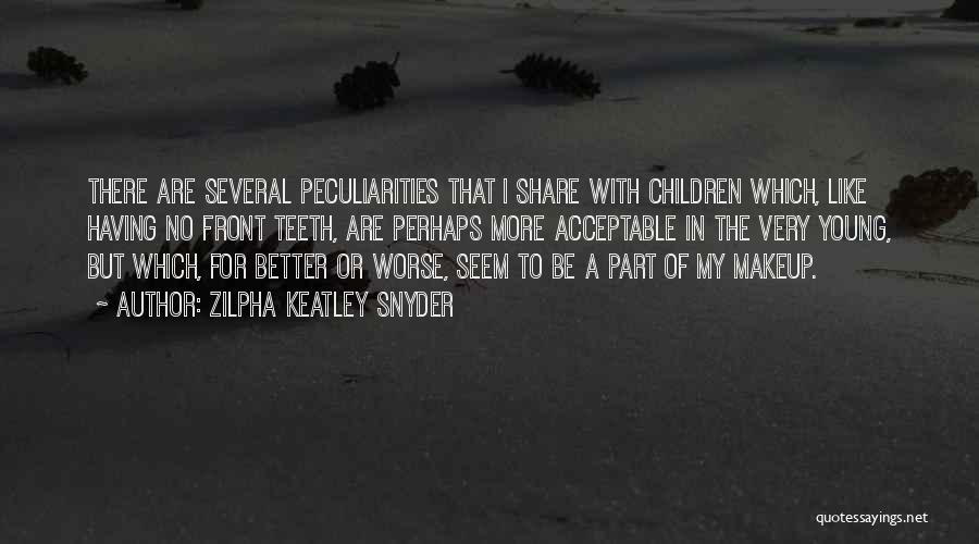 Zilpha Keatley Snyder Quotes: There Are Several Peculiarities That I Share With Children Which, Like Having No Front Teeth, Are Perhaps More Acceptable In