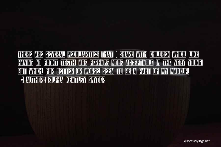 Zilpha Keatley Snyder Quotes: There Are Several Peculiarities That I Share With Children Which, Like Having No Front Teeth, Are Perhaps More Acceptable In