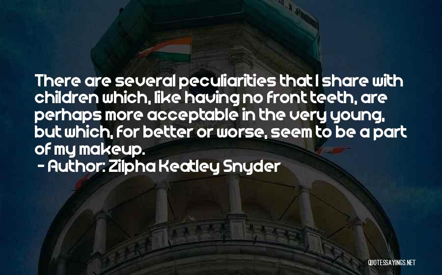 Zilpha Keatley Snyder Quotes: There Are Several Peculiarities That I Share With Children Which, Like Having No Front Teeth, Are Perhaps More Acceptable In