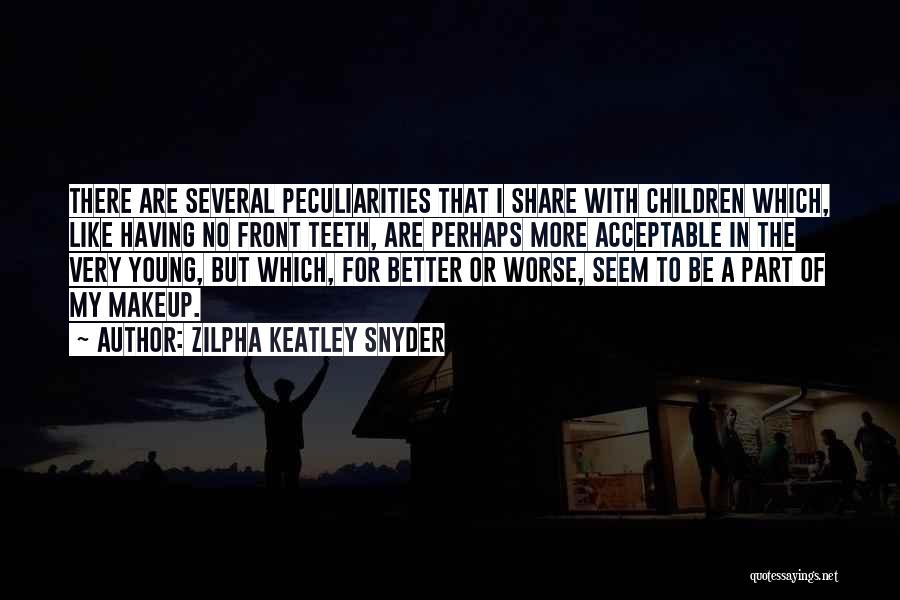 Zilpha Keatley Snyder Quotes: There Are Several Peculiarities That I Share With Children Which, Like Having No Front Teeth, Are Perhaps More Acceptable In