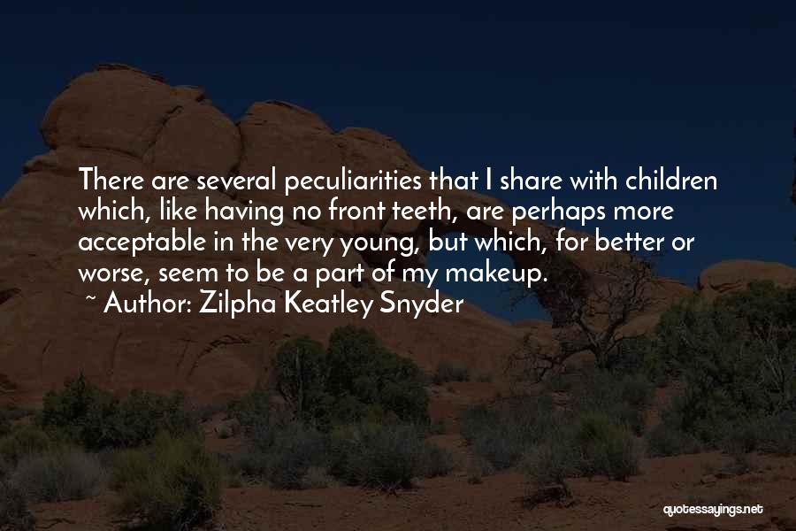 Zilpha Keatley Snyder Quotes: There Are Several Peculiarities That I Share With Children Which, Like Having No Front Teeth, Are Perhaps More Acceptable In