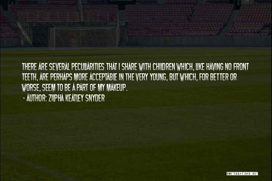 Zilpha Keatley Snyder Quotes: There Are Several Peculiarities That I Share With Children Which, Like Having No Front Teeth, Are Perhaps More Acceptable In