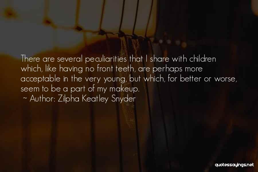 Zilpha Keatley Snyder Quotes: There Are Several Peculiarities That I Share With Children Which, Like Having No Front Teeth, Are Perhaps More Acceptable In