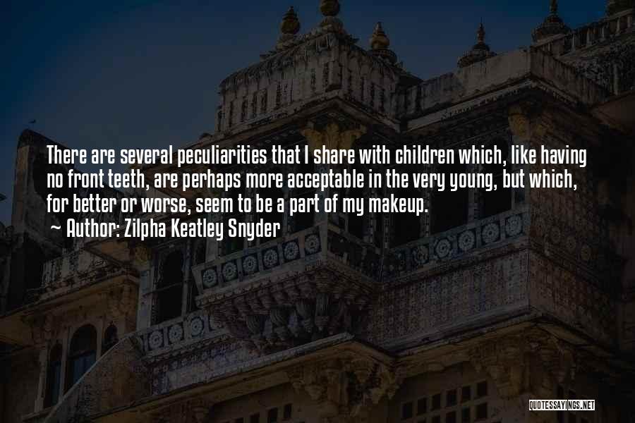 Zilpha Keatley Snyder Quotes: There Are Several Peculiarities That I Share With Children Which, Like Having No Front Teeth, Are Perhaps More Acceptable In