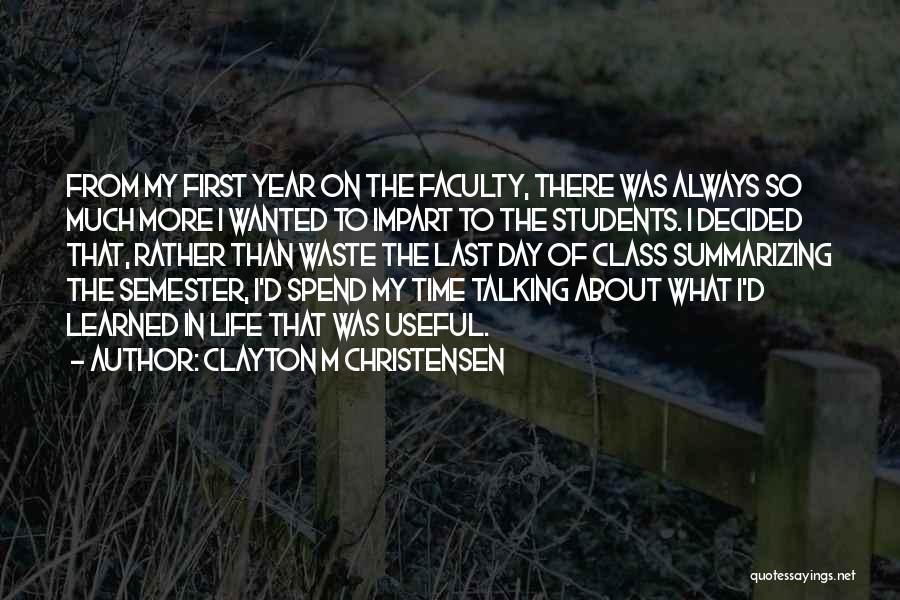 Clayton M Christensen Quotes: From My First Year On The Faculty, There Was Always So Much More I Wanted To Impart To The Students.