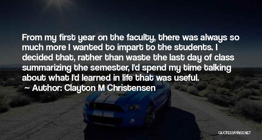 Clayton M Christensen Quotes: From My First Year On The Faculty, There Was Always So Much More I Wanted To Impart To The Students.