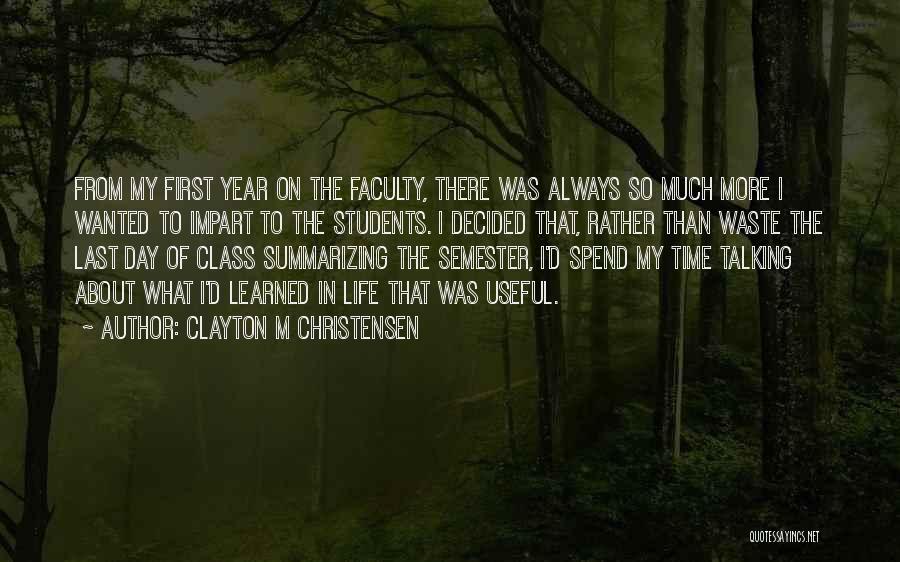 Clayton M Christensen Quotes: From My First Year On The Faculty, There Was Always So Much More I Wanted To Impart To The Students.