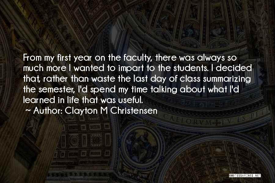 Clayton M Christensen Quotes: From My First Year On The Faculty, There Was Always So Much More I Wanted To Impart To The Students.