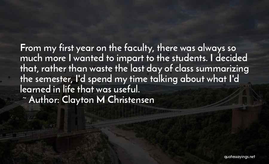 Clayton M Christensen Quotes: From My First Year On The Faculty, There Was Always So Much More I Wanted To Impart To The Students.