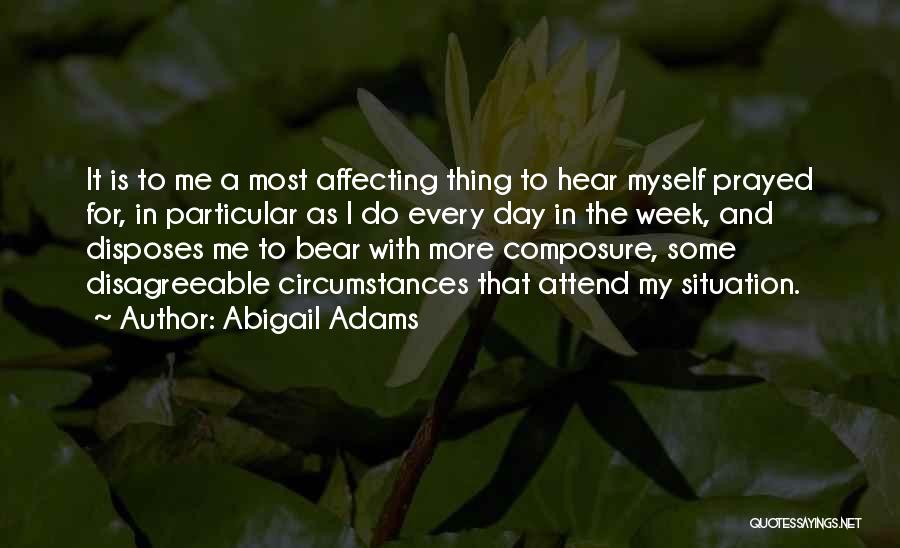 Abigail Adams Quotes: It Is To Me A Most Affecting Thing To Hear Myself Prayed For, In Particular As I Do Every Day