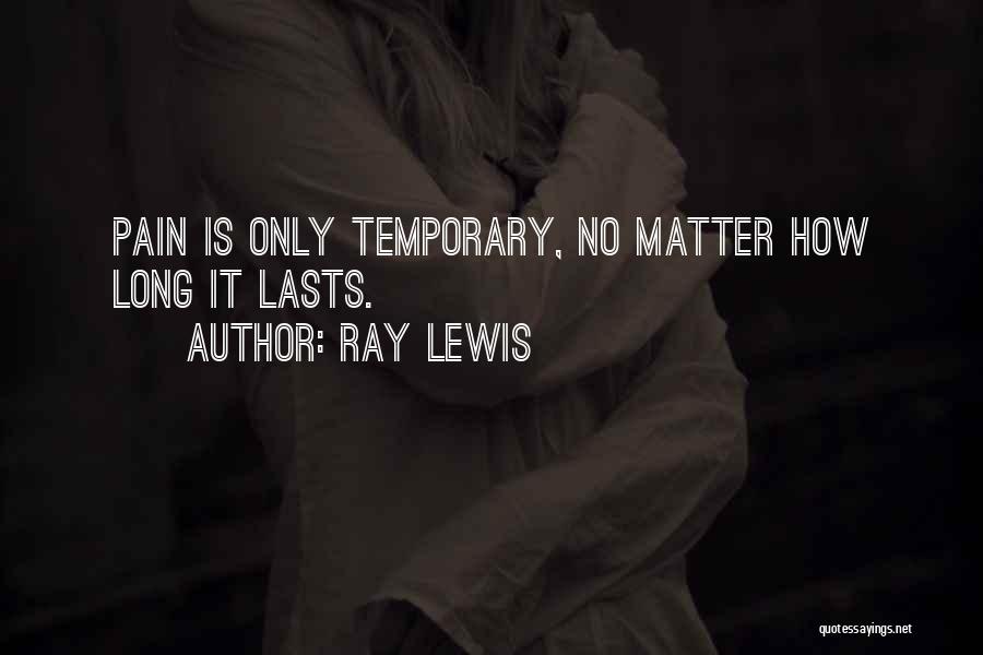 Ray Lewis Quotes: Pain Is Only Temporary, No Matter How Long It Lasts.