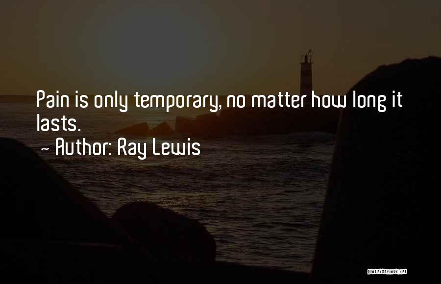 Ray Lewis Quotes: Pain Is Only Temporary, No Matter How Long It Lasts.