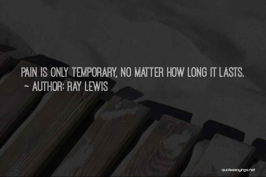 Ray Lewis Quotes: Pain Is Only Temporary, No Matter How Long It Lasts.