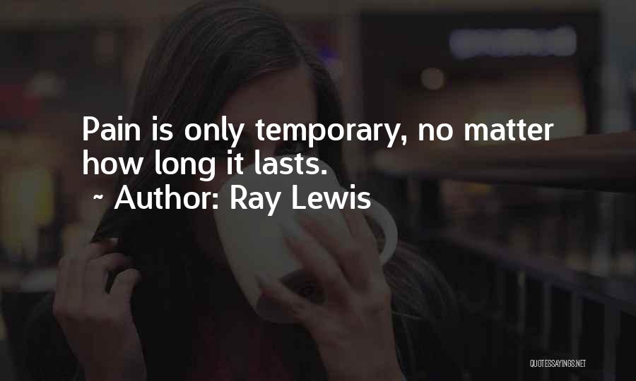 Ray Lewis Quotes: Pain Is Only Temporary, No Matter How Long It Lasts.