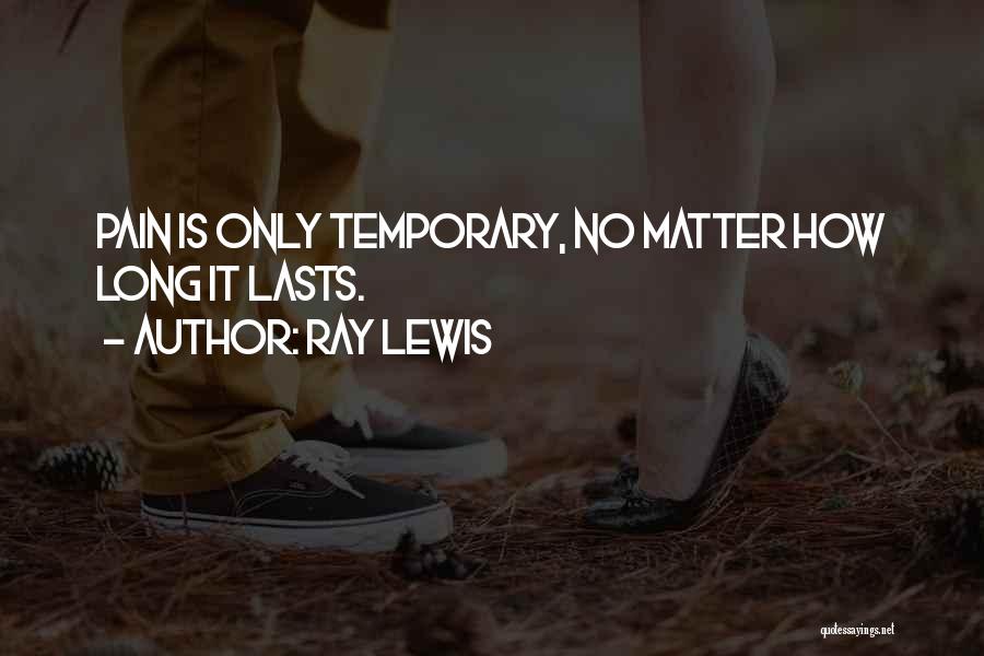 Ray Lewis Quotes: Pain Is Only Temporary, No Matter How Long It Lasts.