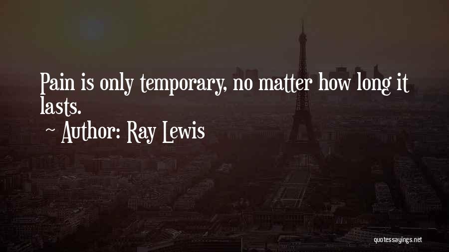 Ray Lewis Quotes: Pain Is Only Temporary, No Matter How Long It Lasts.