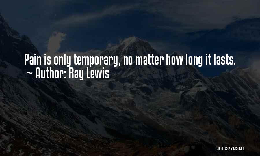 Ray Lewis Quotes: Pain Is Only Temporary, No Matter How Long It Lasts.