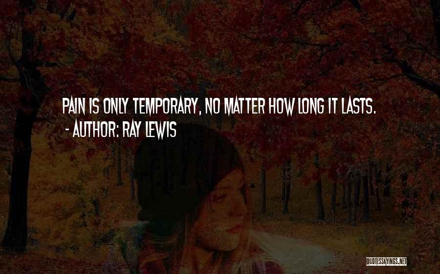 Ray Lewis Quotes: Pain Is Only Temporary, No Matter How Long It Lasts.