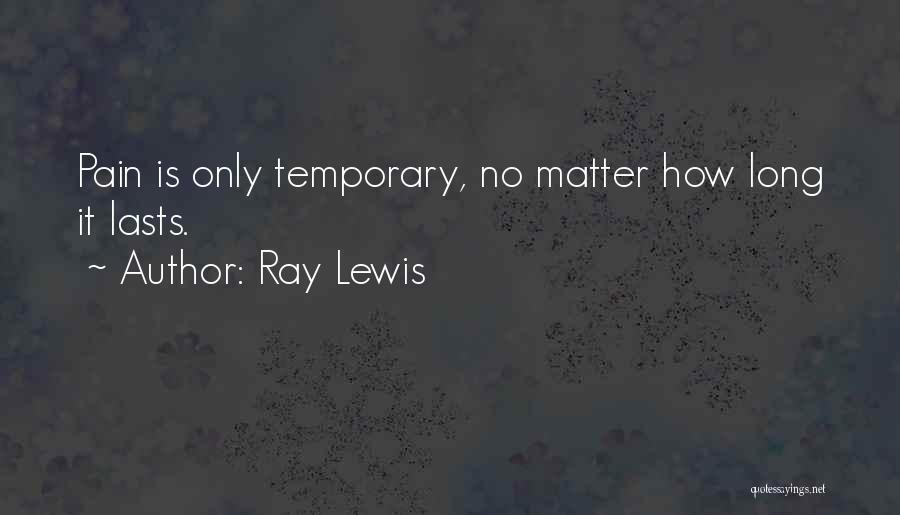 Ray Lewis Quotes: Pain Is Only Temporary, No Matter How Long It Lasts.