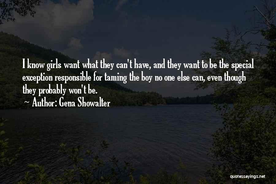 Gena Showalter Quotes: I Know Girls Want What They Can't Have, And They Want To Be The Special Exception Responsible For Taming The