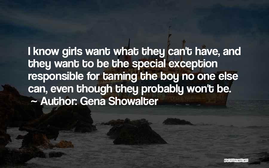 Gena Showalter Quotes: I Know Girls Want What They Can't Have, And They Want To Be The Special Exception Responsible For Taming The