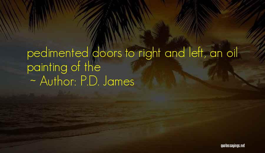 P.D. James Quotes: Pedimented Doors To Right And Left, An Oil Painting Of The