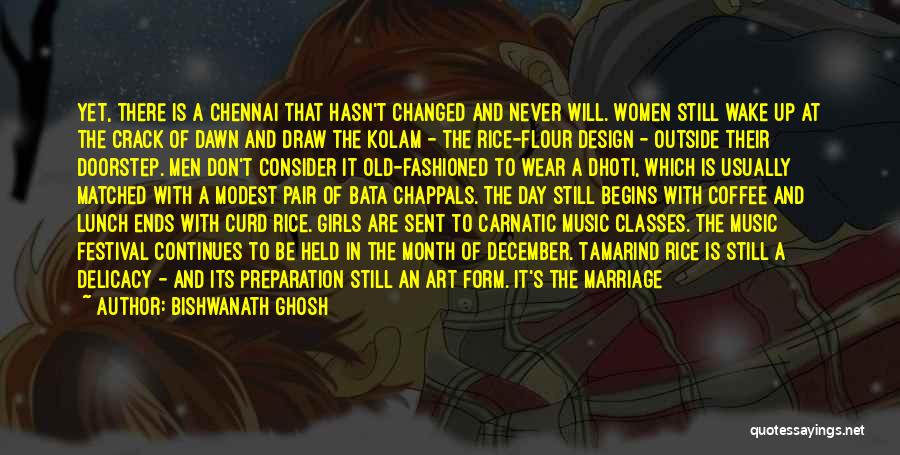 Bishwanath Ghosh Quotes: Yet, There Is A Chennai That Hasn't Changed And Never Will. Women Still Wake Up At The Crack Of Dawn