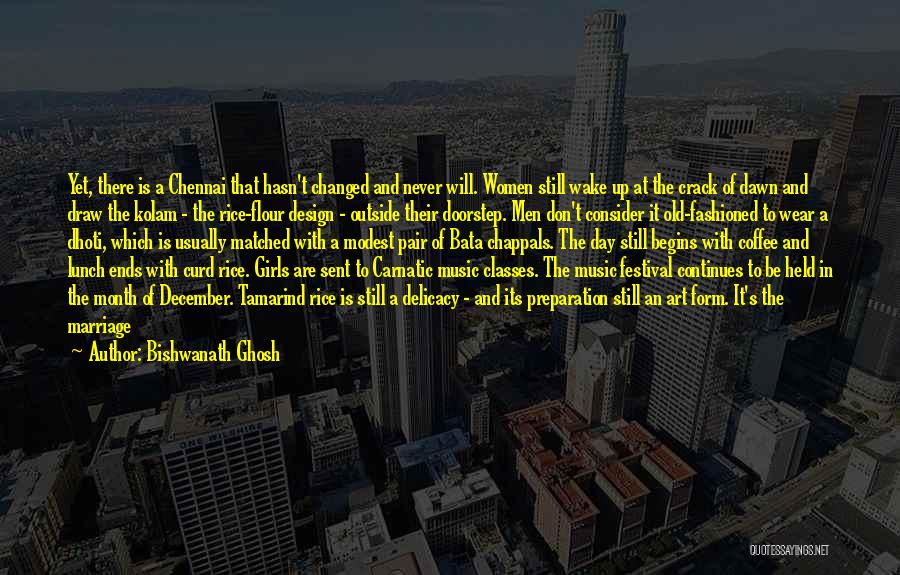 Bishwanath Ghosh Quotes: Yet, There Is A Chennai That Hasn't Changed And Never Will. Women Still Wake Up At The Crack Of Dawn