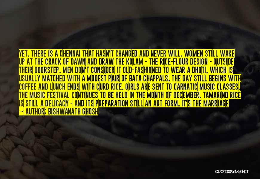 Bishwanath Ghosh Quotes: Yet, There Is A Chennai That Hasn't Changed And Never Will. Women Still Wake Up At The Crack Of Dawn