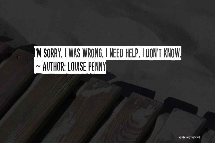 Louise Penny Quotes: I'm Sorry. I Was Wrong. I Need Help. I Don't Know.