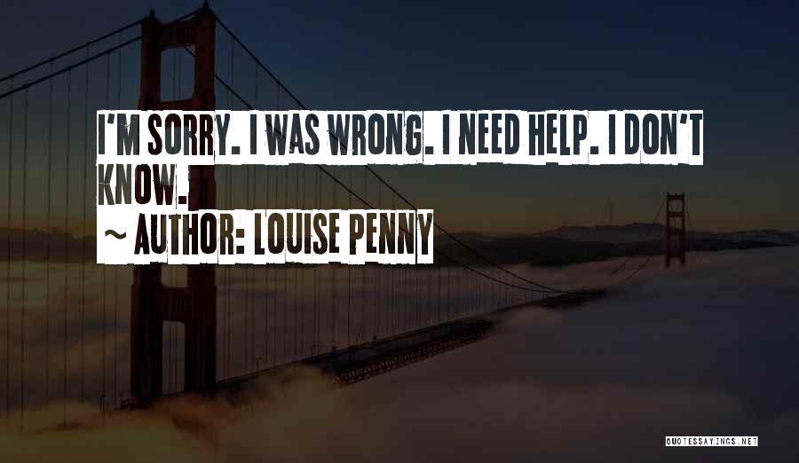 Louise Penny Quotes: I'm Sorry. I Was Wrong. I Need Help. I Don't Know.