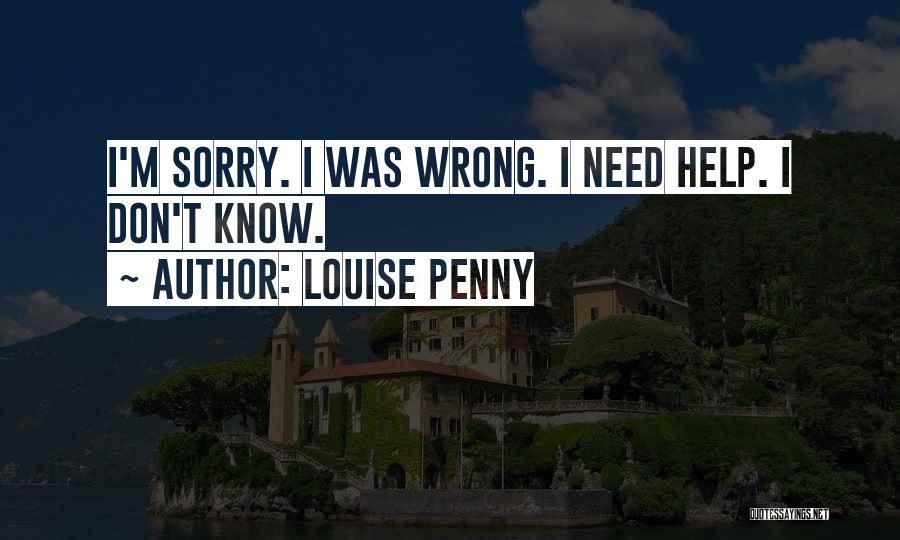 Louise Penny Quotes: I'm Sorry. I Was Wrong. I Need Help. I Don't Know.