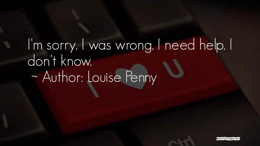 Louise Penny Quotes: I'm Sorry. I Was Wrong. I Need Help. I Don't Know.