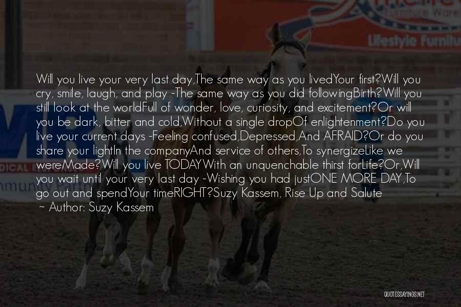 Suzy Kassem Quotes: Will You Live Your Very Last Day,the Same Way As You Livedyour First?will You Cry, Smile, Laugh, And Play -the