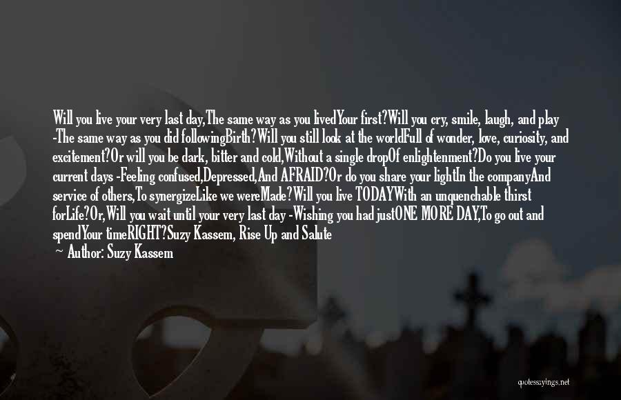 Suzy Kassem Quotes: Will You Live Your Very Last Day,the Same Way As You Livedyour First?will You Cry, Smile, Laugh, And Play -the