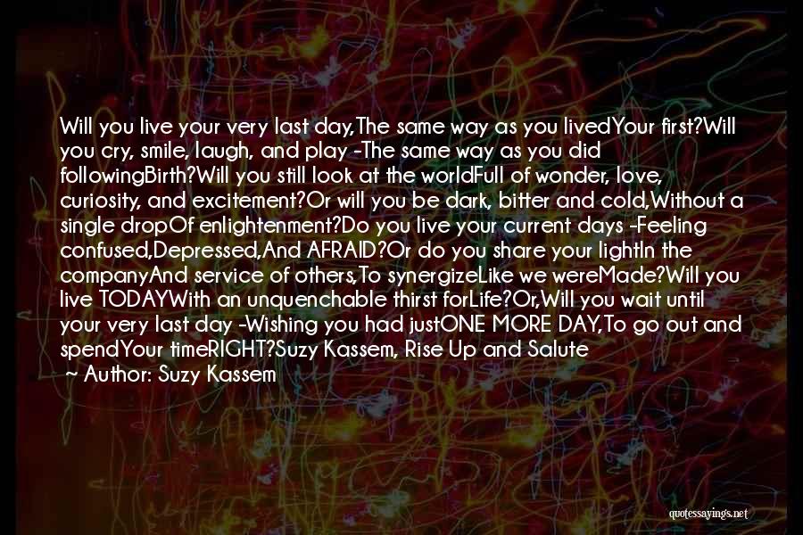 Suzy Kassem Quotes: Will You Live Your Very Last Day,the Same Way As You Livedyour First?will You Cry, Smile, Laugh, And Play -the