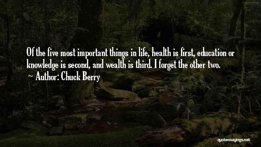 Chuck Berry Quotes: Of The Five Most Important Things In Life, Health Is First, Education Or Knowledge Is Second, And Wealth Is Third.