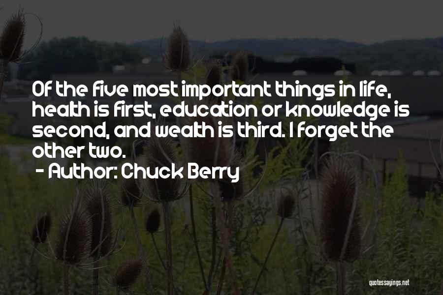 Chuck Berry Quotes: Of The Five Most Important Things In Life, Health Is First, Education Or Knowledge Is Second, And Wealth Is Third.